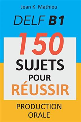 DELF-B1-Production-Orale-150-sujets-pour-reussir کتاب DELF B1 Production Orale – 150 sujets pour réussir - تصویر 1