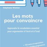 کتاب Les mots pour convaincre: Le vocabulaire essentiel pour argumenter à l’écrit et à l’oral