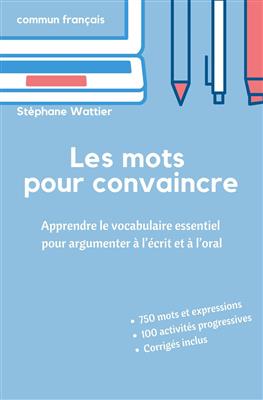 Les-mots-pour-convaincre-Le-vocabulaire-essentiel-pour-argumenter-a-lecrit-et-a-loral کتاب Les mots pour convaincre: Le vocabulaire essentiel pour argumenter à l’écrit et à l’oral - تصویر 1
