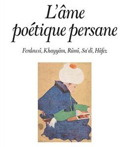 کتاب L'âme poétique persane - Ferdowsî, Khayyâm, Rûmî, Sa'dî, Hâfez